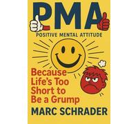 PMA (Positive Mental Attitude): Life's Too Short to Be a Grump: A Survival Guide for Bad Days, Burnt Toast, and Grumpy Mornings