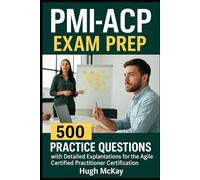PMI-ACP Exam Prep: 500 Practice Questions with Detailed Explanations for the Agile Certified Practitioner Certification