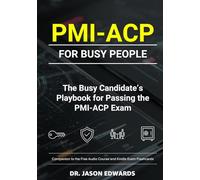 PMI-ACP For Busy People: The Busy Candidate’s Playbook for Passing the PMI-ACP Exam