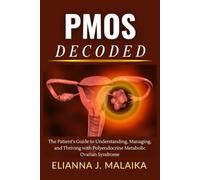PMOS Decoded: The Patient's Guide to Understanding, Managing, and Thriving with Polyendocrine Metabolic Ovarian Syndrome