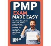 PMP EXAM MADE EASY: The Ultimate Study Guide with 1000+ Practice Questions, Agile-Predictive-Hybrid Coverage, and Proven Test Strategies to Pass on Your First Try