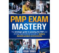 PMP EXAM MASTERY: The Strategic Guide To Passing The PMP And Driving Organisational Success in Today's Dynamic Project Environments
