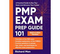 PMP Exam Prep Guide 101: A Practical Guide to Ace Your Exam and Advance Your Career