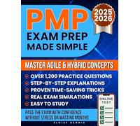 PMP Exam Prep Made Simple: Master Agile & Hybrid Concepts with 1200+ Practice Questions, Real Exam Simulations and Proven Time Hacks to Pass Confidently Without Stress or Wasting Months