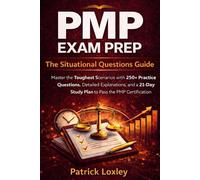 PMP Exam Prep The Situational Questions Guide: Master the Toughest Scenarios with 250+ Practice Questions, Detailed Explanations, and a 21-Day Study ... Pass the PMP Certification on Your First Try