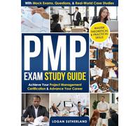 PMP Exam Study Guide: Achieve Your Project Management Certification & Advance Your Career with Mock Exams, Questions, & Real-World Case Studies for Mastering Theoretical & Practical Skills