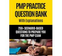 PMP Practice Question Bank With Explanations: 250+ Scenario-Based Questions to Prepare You for the PMP Exam