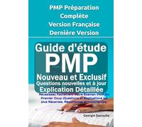 PMP Préparation Complète Version Française - Dernière Version: Réussissez Facilement Votre Examen PMP Du Premier Coup (Questions et Explications les plus Récentes, Récurrentes et Importantes)