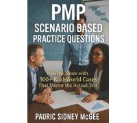 PMP Scenario Based Practice Questions: Pass the Exam with 300+ Real-World Cases That Mirror the Actual Test