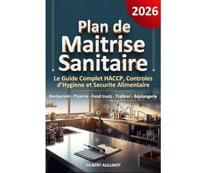 PMS - PLAN DE MAÎTRISE SANITAIRE Le Guide Complet pour Créer votre PMS: Maîtriser la Méthode HACCP et Réussir vos Contrôles d'Hygiène - Restaurant, Pizzeria, Food Truck, Traiteur, Boulangerie