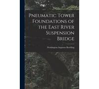 Pneumatic Tower Foundations Of The East River Suspension Bridge