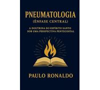 Pneumatologia (Ênfase Central): A Doutrina do Espírito Santo sob uma Perspectiva Pentecostal