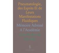 Pneumatologie, des Esprits Et de Leurs Manifestations Fluidiques: Mémoire Adressé A l'Académie