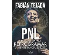 PNL - Guía maestra para reprogramar tu mente hacia el éxito: Programación Neuro-Linguística