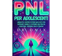 PNL PER ADOLESCENTI: Liberate il vostro potere nascosto per superare l'ansia e costruire una fiducia duratura - NESSUNA ORA DI TERAPIA!