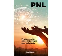PNL: Programmation neurolinguistique pour débutants. Changez les habitudes avec le brainhacking, apprenez le langage corporel et les techniques de manipulation. Atteindre ses objectifs grâce à l'auto-