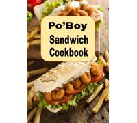 Po’Boy Sandwich Cookbook: Delicious PoBoy Recipes From New Orleans and Beyond