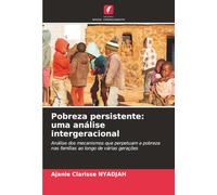 Pobreza persistente: uma análise intergeracional: Análise dos mecanismos que perpetuam a pobreza nas famílias ao longo de várias gerações