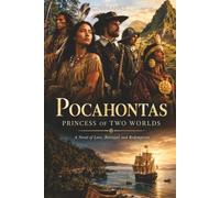 Pocahontas: Princess of Two Worlds: A Novel of Love, Betrayal and Redemption