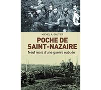 Poche de Saint-Nazaire Neuf Mois Dune Guerre Oubliee