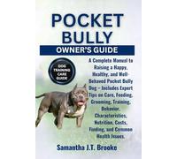 POCKET BULLY OWNER’S GUIDE: A Complete Manual to Raising a Happy, Healthy, and Well-Behaved Pocket Bully Dog - Includes Expert Tips on Care, Feeding, ... Costs, Finding, and Common Health Issues.