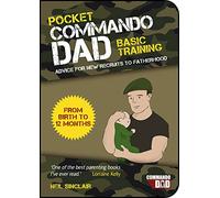 Pocket Commando Dad: Advice for New Recruits to Fatherhood: From Birth to 12 months