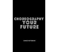 Pocket Dance Notebook “Choreography Your Future”: Write Down Dance ideas, Songs, Artist, Routine, Your Vision