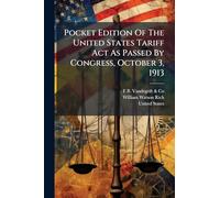 Pocket Edition Of The United States Tariff Act As Passed By Congress, October 3, 1913: Together With Schedule Of Articles Revised To January 1, 1914, With Rate Of Duty And Paragraph Of Law