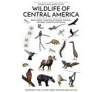 Pocket Field Guide to the Wildlife of Central America (Mexico, Belize, Guatemala, El Salvador, Honduras, Nicaragua, Costa Rica and Panama) Identification of birds, mammals, reptiles, arthropods, plant