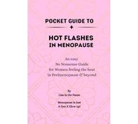 Pocket Guide to Hot Flashes in Menopause: An Easy, No-Nonsense Guide for Women Feeling the Heat in Perimenopause and Beyond