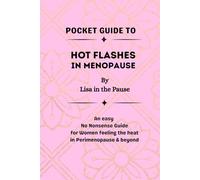 Pocket Guide to Hot Flashes in Menopause: An Easy, No-Nonsense Guide for Women Feeling the Heat in Perimenopause & Beyond