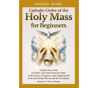 Pocket Guide to the Catholic Order of the Holy Mass for Beginners: Step-by-Step Guide to Follow and Understand the Mass with Prayers, Responses and Explanations from the Roman Missal and the Catechism