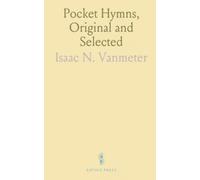 Pocket Hymns, Original and Selected: Designed for the Use of the Regular Baptist Church, and All Who Love Our Lord Jesus Christ