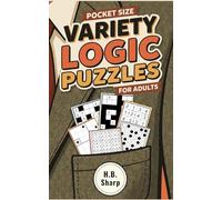 Pocket Size Variety Logic Puzzles For Adults: 312 Challenging Mind Games From Binairo and Hitori to Kurodoko and Killer Sudoku - The Ultimate Logic Puzzle Compendium