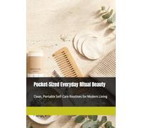 Pocket-Sized Everyday Ritual Beauty: Clean, Portable Self-Care Routines for Modern Living