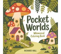 Pocket Worlds Whimsical Coloring Book: Miniature Houses Hidden in Teacups, Mushrooms, and Everyday Objects with Cozy Cottagecore Designs for Adults Relaxation and Stress Relief