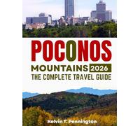 POCONOS MOUNTAINS 2026: THE COMPLETE TRAVEL GUIDE: Essential Planning, Routes & Local Secrets, Outdoor Adventures, Ski Resorts, Fall Foliage, Family Attractions, Where to Stay & Eat and More