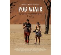 Pod Wiatr 60 tysięcy kilometrów przez Afrykę - Dominika Kozłowska, Marcin Kozłowski (Literatur, Reisen auf Polnisch)