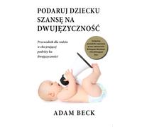 Podaruj dziecku szansę na dwujęzyczność. Praktyczny poradnik dla rodziców, którzy chcą wychować dwujęzyczne dziecko. Książka po polsku: tłumaczenie ... w ekscytującej podróży ku dwujęzyczności