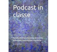 Podcast in classe: Il podcast come strumento di ascolto, inclusione e innovazione educativa.