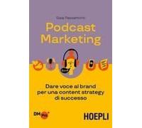 Podcast Marketing. Dare Voce Al Brand Per Una Content Strategy Di Successo