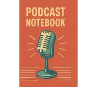 Podcast Notebook: Episode Planning Organizer to Track Guests, Topics, Segments, Music, Research Ideas, and Feedback - A Must-Have Logbook for Content Creators, Podcasters & Interview Hosts