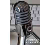Podcast Planner: A Diary Cum Notebook Containing Checklists To Ensure That Your Podcasts Are Planned, Regulated And Successful