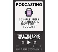 Podcasting - The Little Book of Podcasting: 7 Simple Steps to Starting a Successful Podcast