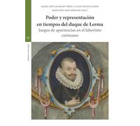 Poder y representación en tiempos del duque de Lerma: Juegos de apariencias en el laberinto cortesano