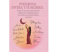 PODEROSA DIVINA Y FEMENINA: 28 días de devoción para activar los códigos de la energía femenina y convertirte en una mujer divina y poderosa