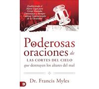 Poderosas oraciones de las cortes del cielo que destruyen los altares del mal: Estableciendo el Marco Legal para Cerrar Entradas Demoníacas y Romper Cadenas Generacionales de la Oscuridad