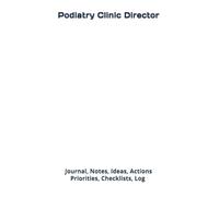 Podiatry Clinic Director: Journal, Notes, Ideas, Actions, Priorities, Checklists, Log | Tool for Daily Goal Setting Tracker | Time Management | ... | Project Office Book Gifts for Meetings