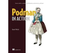 Podman in Action: Secure, Rootless Containers for Kubernetes, Microservices, and More
