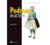Podman in Action: Secure, Rootless Containers for Kubernetes, Microservices, and More